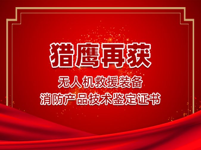 獵鷹再獲無人機(jī)救援裝備消防產(chǎn)品技術(shù)鑒定證書